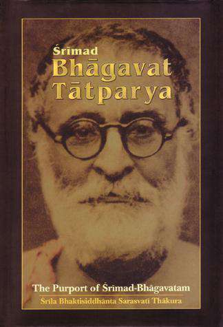 Bhagavat Tatparya The Purport Of Srimad Bhagavatam By Srila Bhaktisidd ...